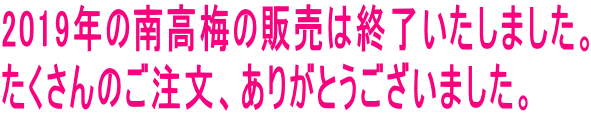 2019年の南高梅の販売は終了いたしました。 たくさんのご注文、ありがとうございました。